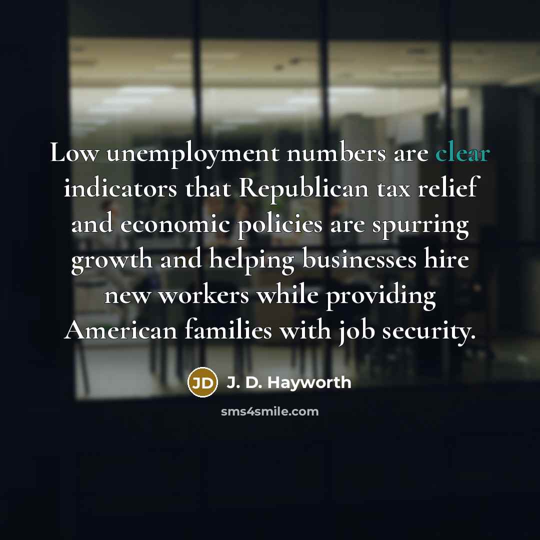 “Low unemployment numbers are clear indicators that Republican tax relief…” quote by J. D. Hayworth