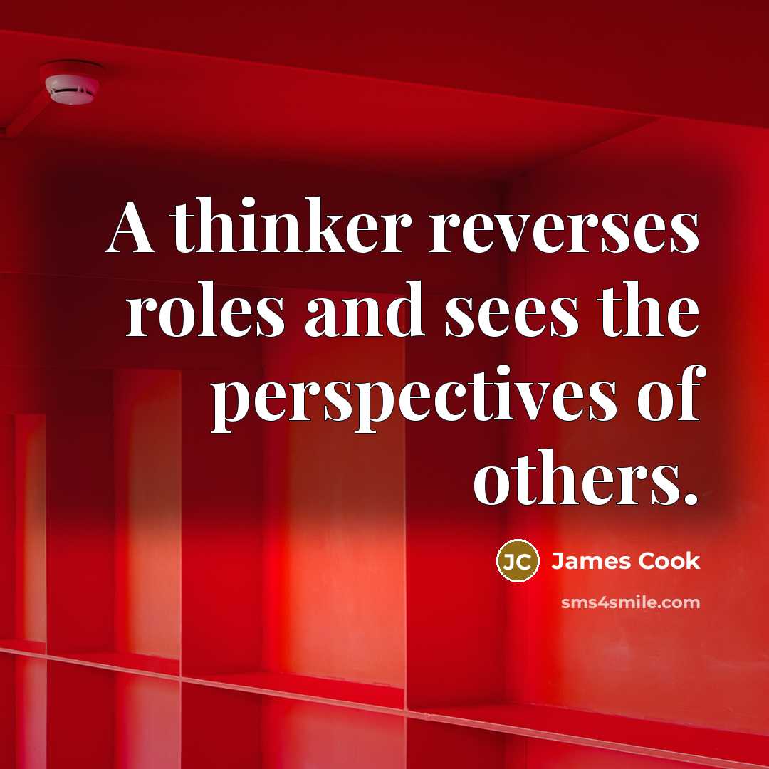 “A thinker reverses roles and sees the perspectives of others.…” quote by James Cook