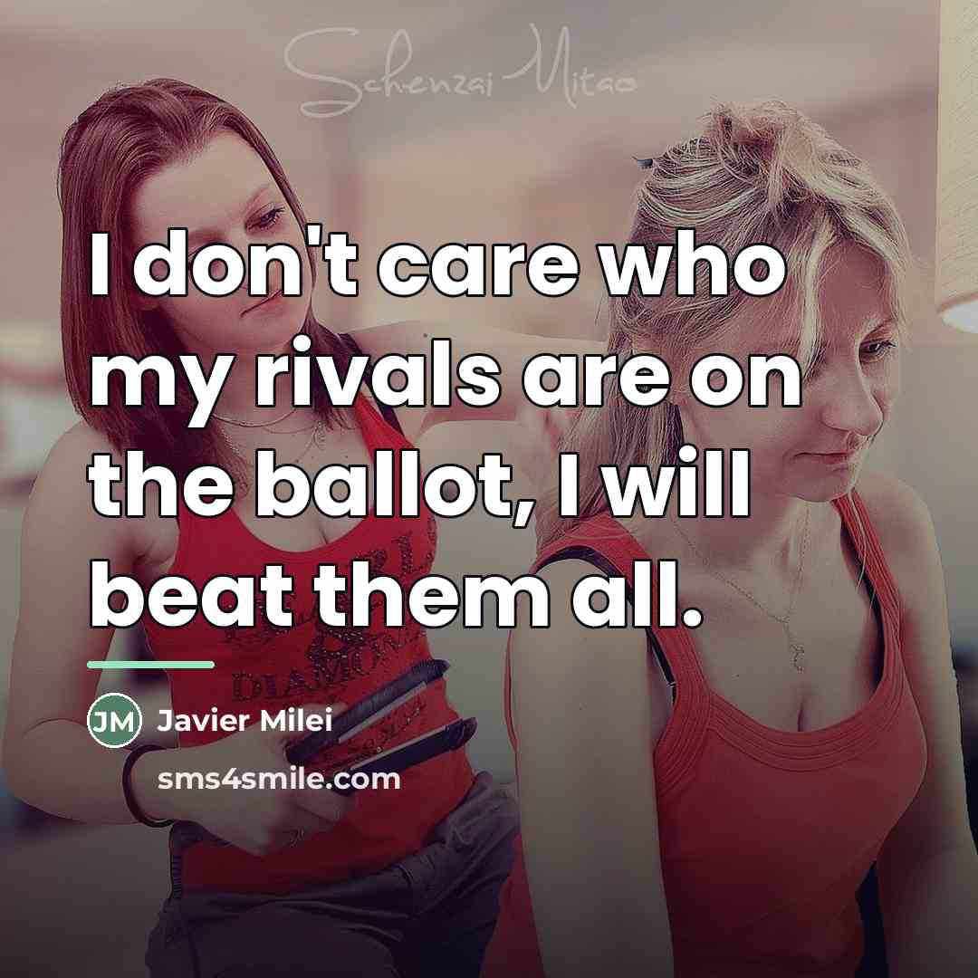 “I don't care who my rivals are on the ballot,…” quote by Javier Milei