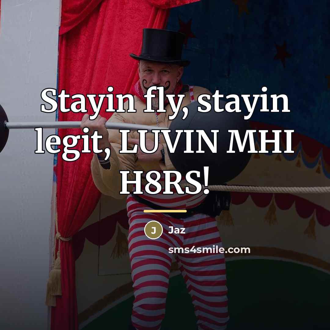 “Stayin fly, stayin legit, LUVIN MHI H8RS!…” quote by JAZ
