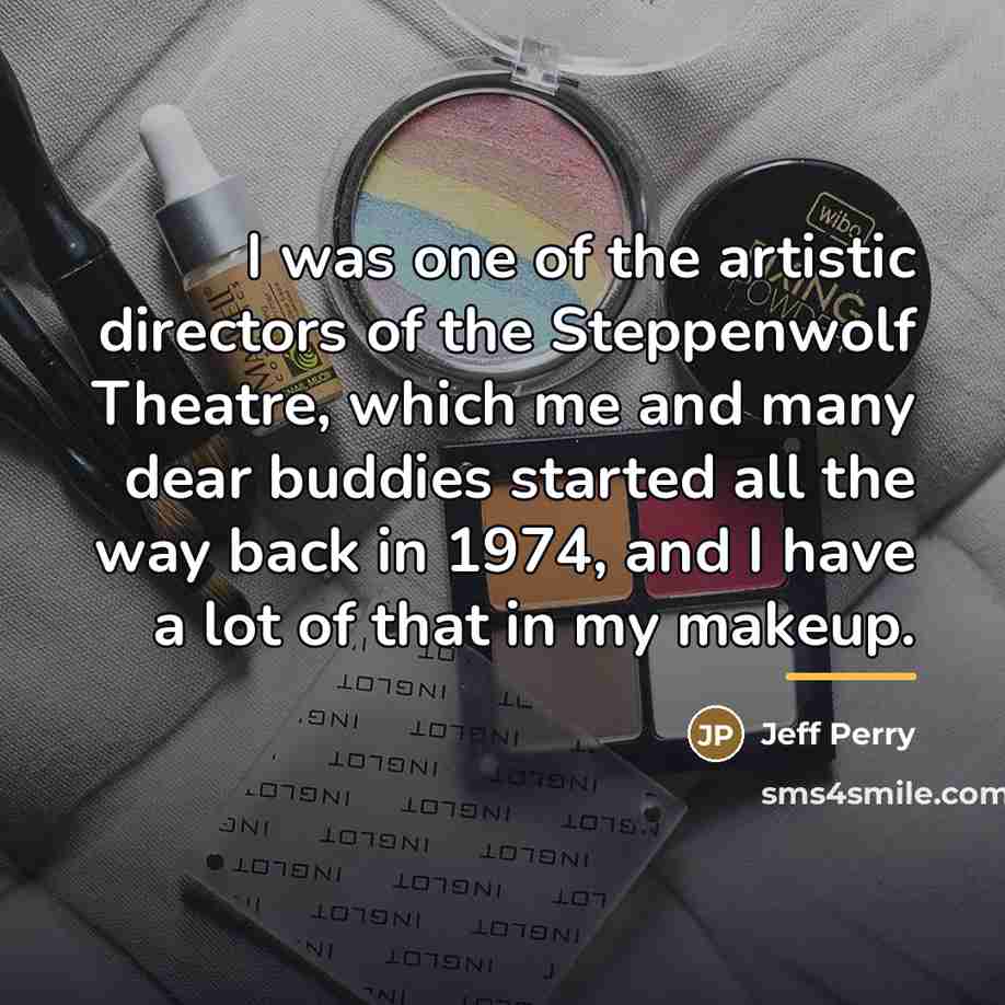 “I was one of the artistic directors of the Steppenwolf…” quote by Jeff Perry