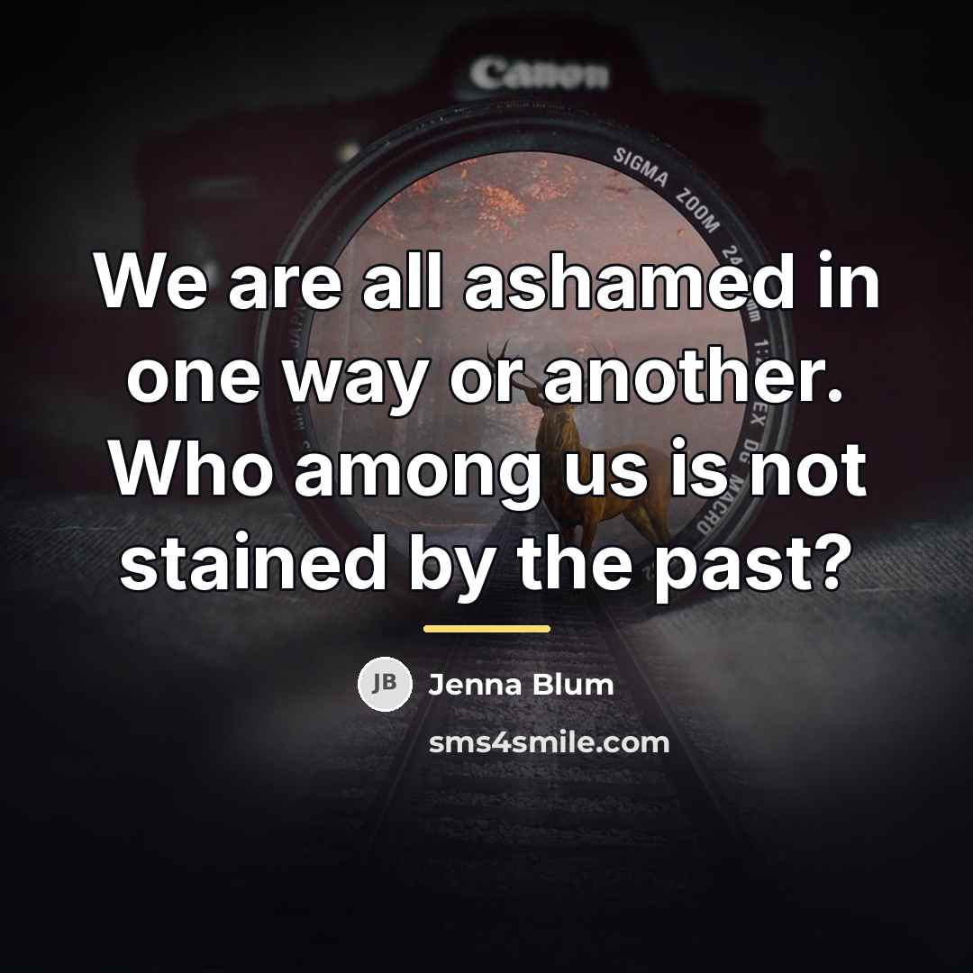 “We are all ashamed in one way or another. Who…” quote by Jenna Blum