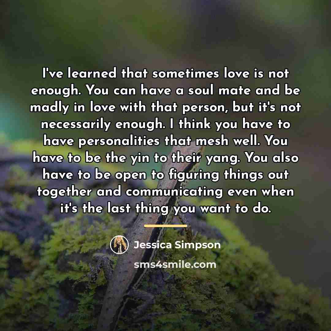 “I've learned that sometimes love is not enough. You can…” quote by Jessica Simpson