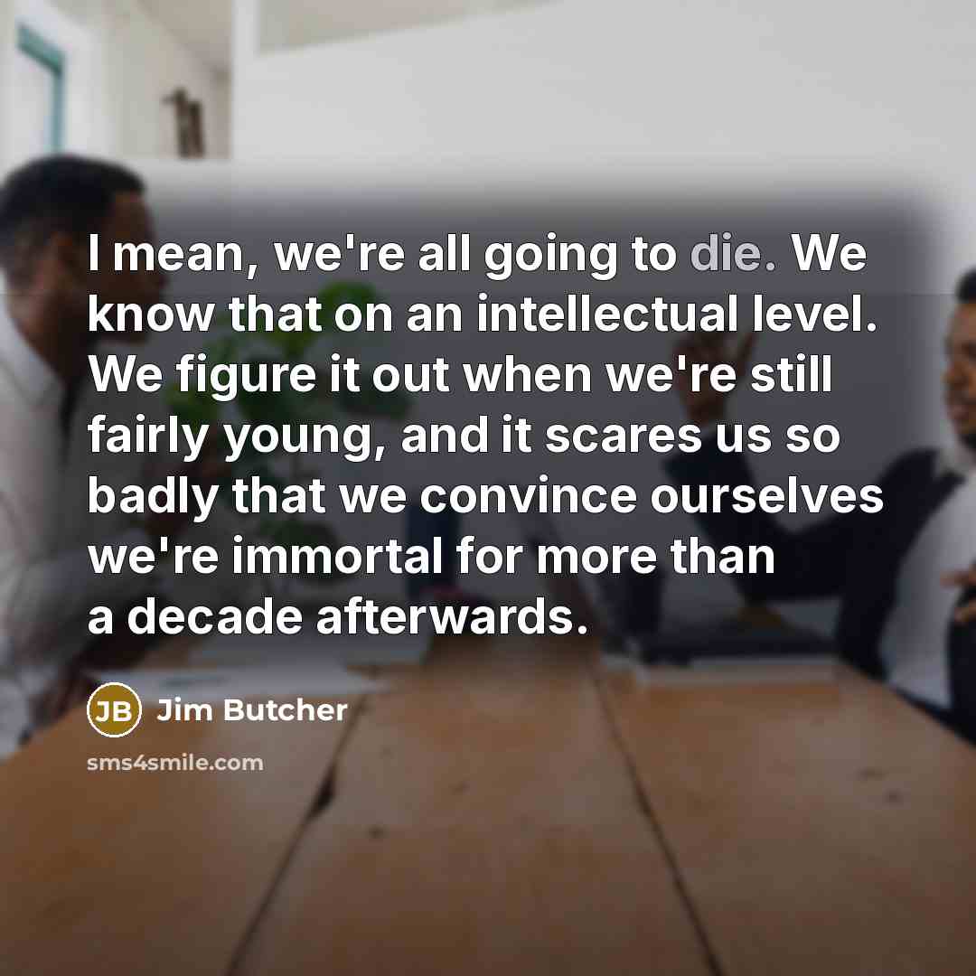 “I mean, we're all going to die. We know that…” quote by Jim Butcher