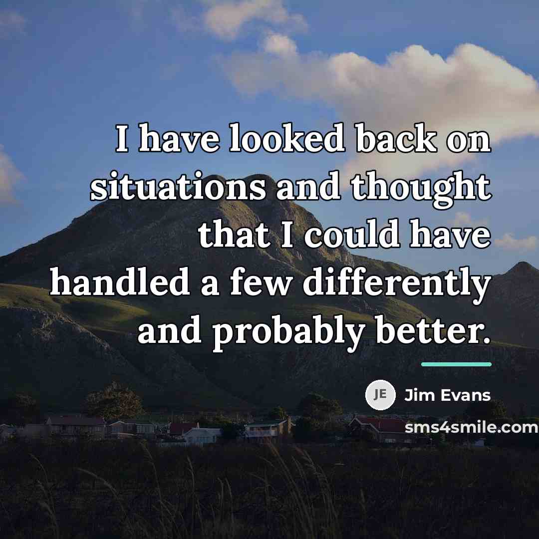 “I have looked back on situations and thought that I…” quote by Jim Evans