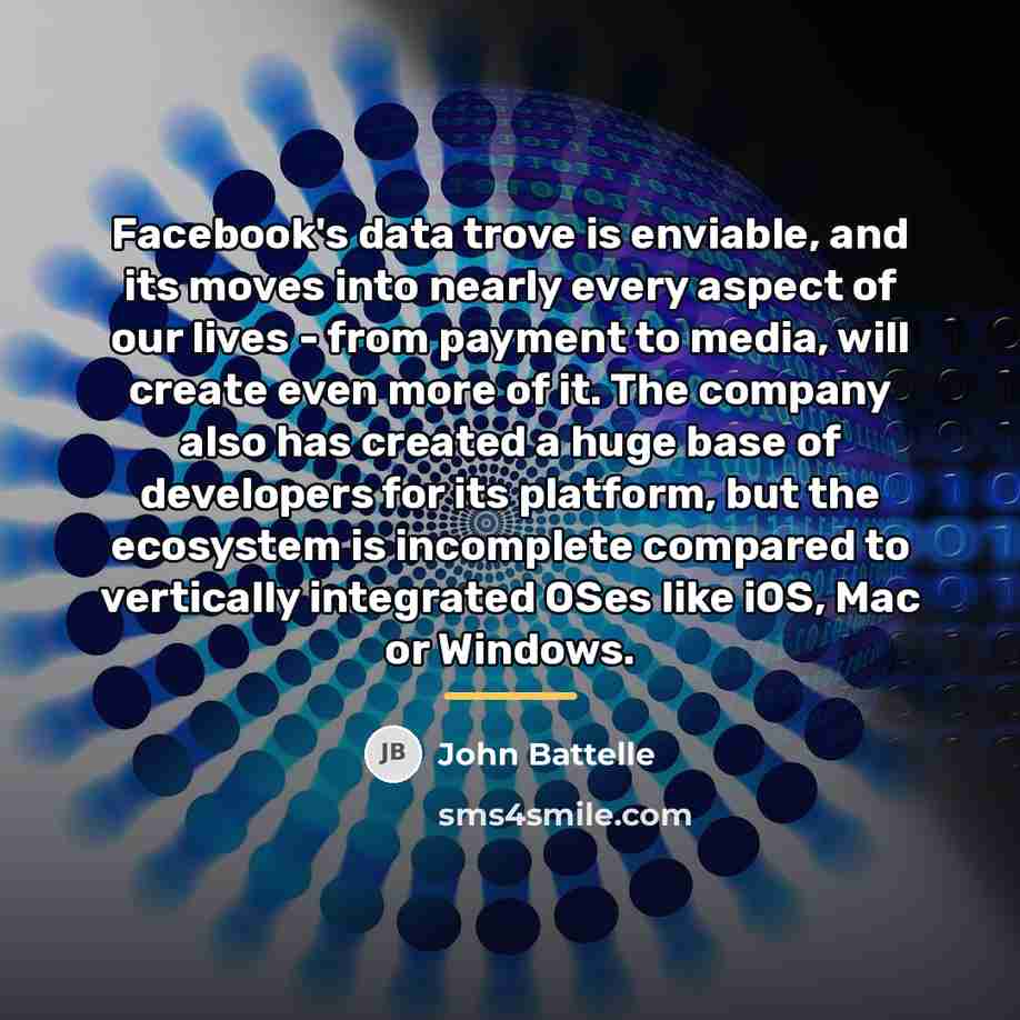 “Facebook's data trove is enviable, and its moves into nearly…” quote by John Battelle