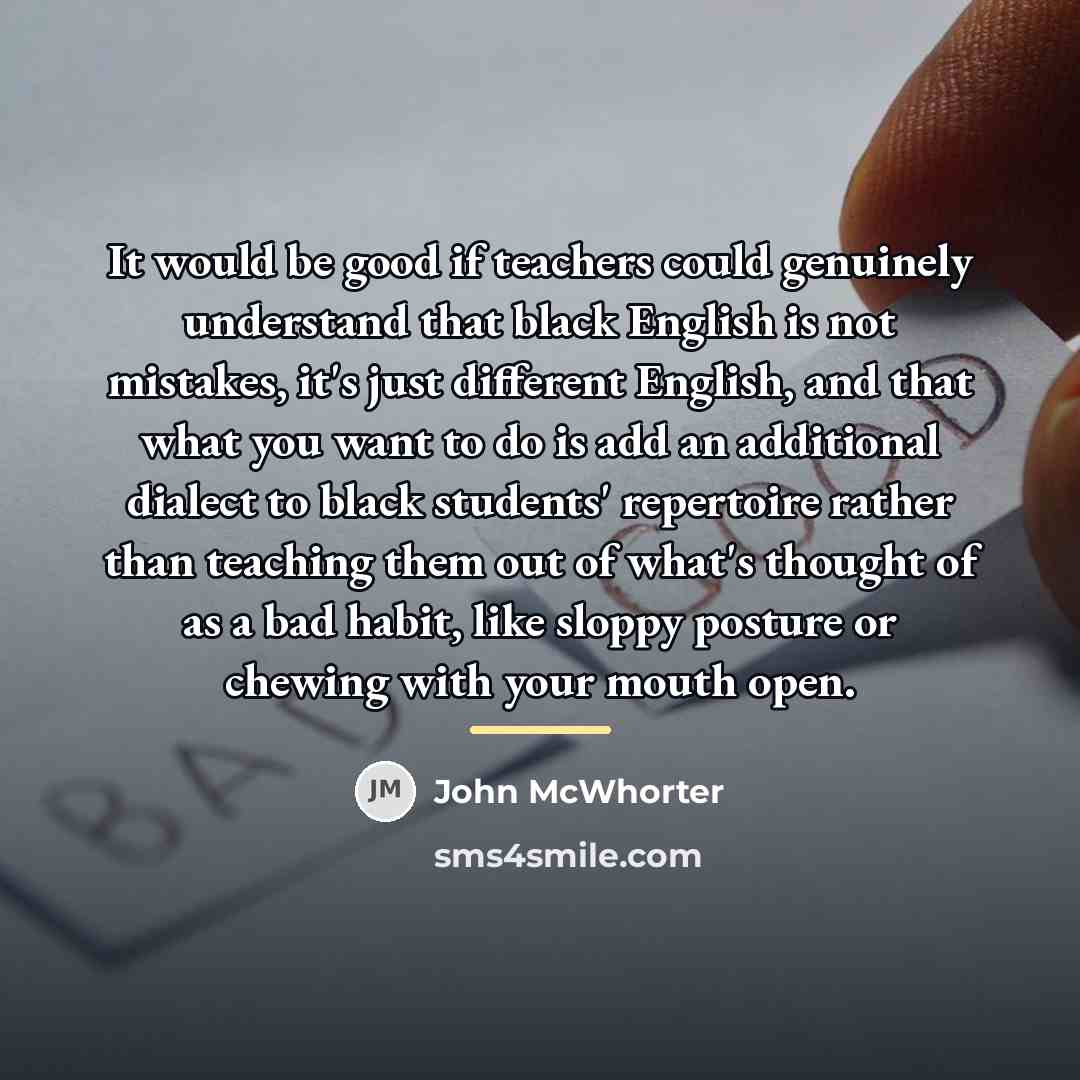 “It would be good if teachers could genuinely understand that…” quote by John McWhorter
