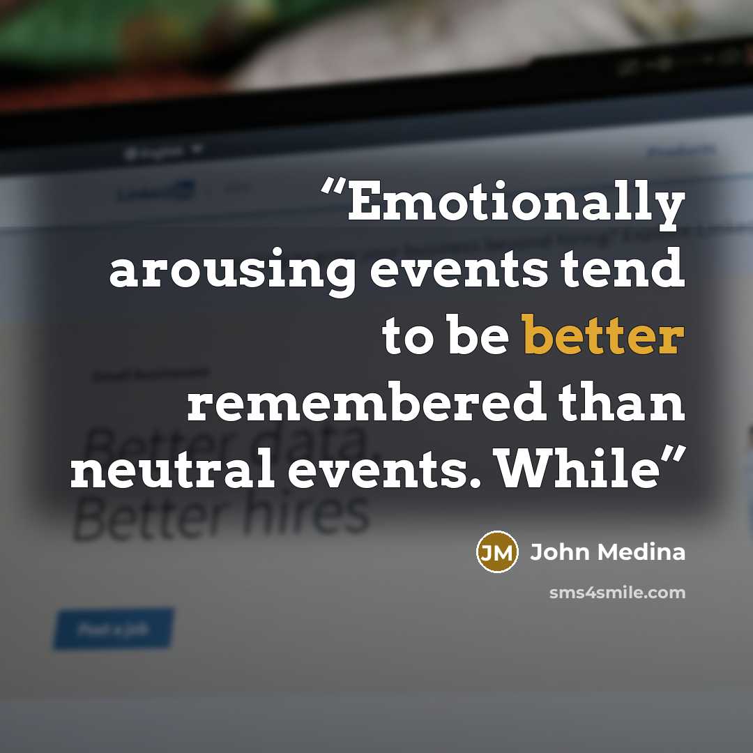 “Emotionally arousing events tend to be better remembered than neutral events. While” quote by John Medina