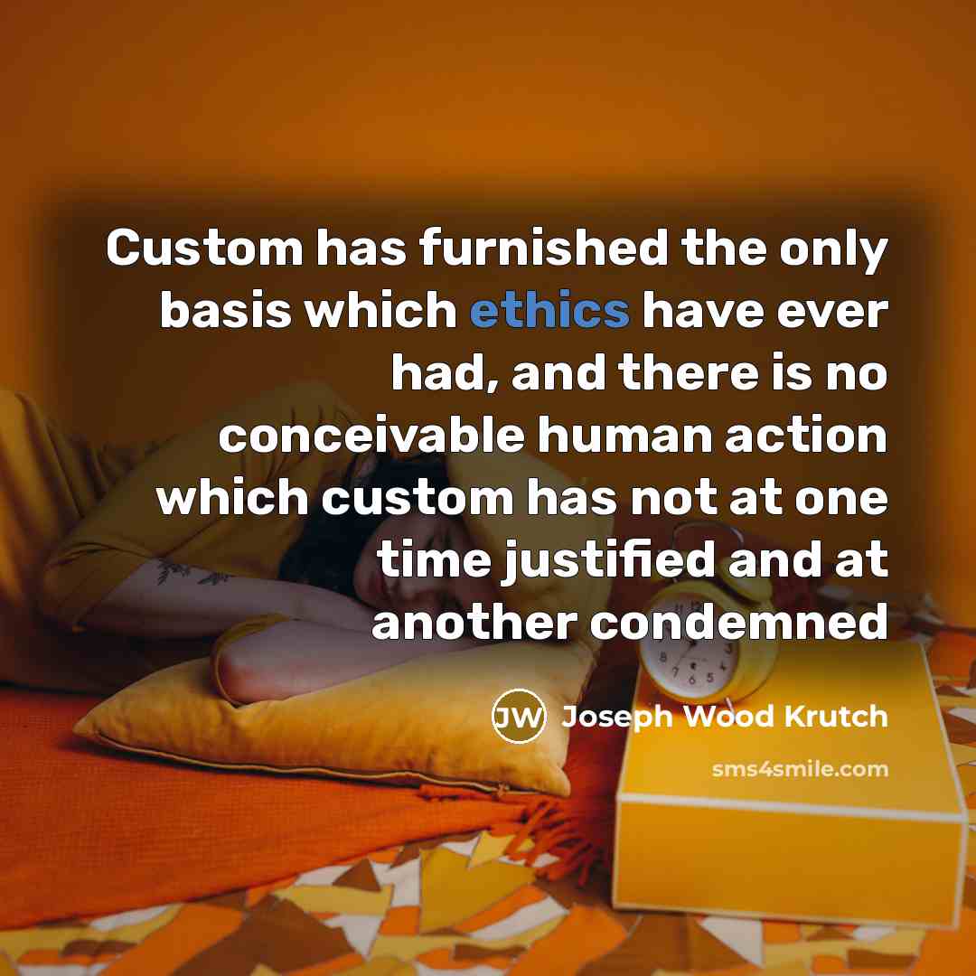“Custom has furnished the only basis which ethics have ever…” quote by Joseph Wood Krutch