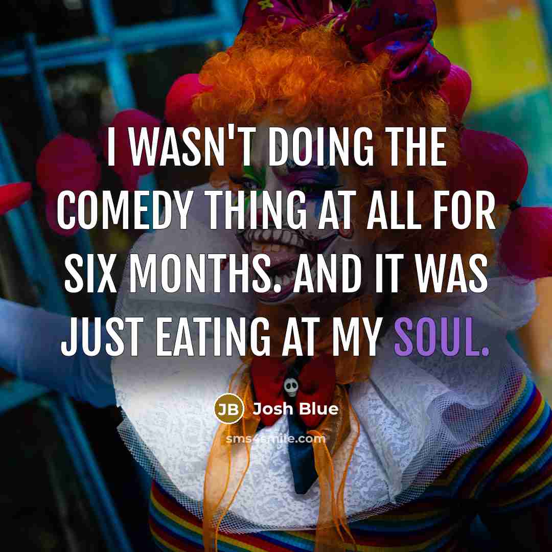 “I wasn't doing the comedy thing at all for six…” quote by Josh Blue