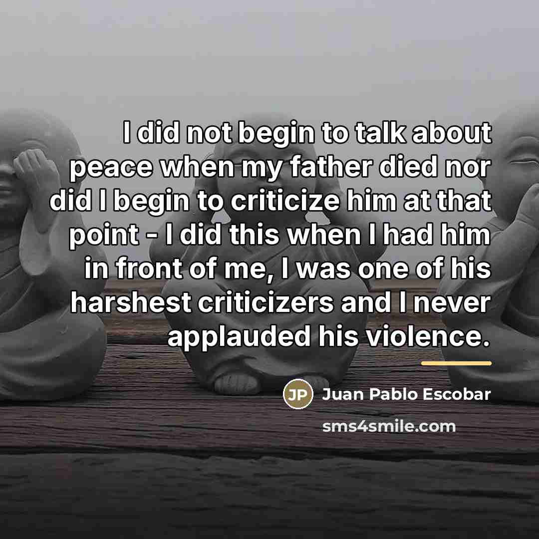 “I did not begin to talk about peace when my…” quote by Juan Pablo Escobar
