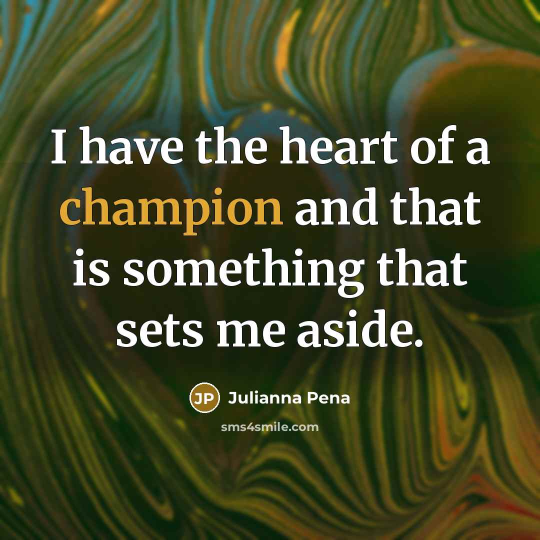 “I have the heart of a champion and that is…” quote by Julianna Pena