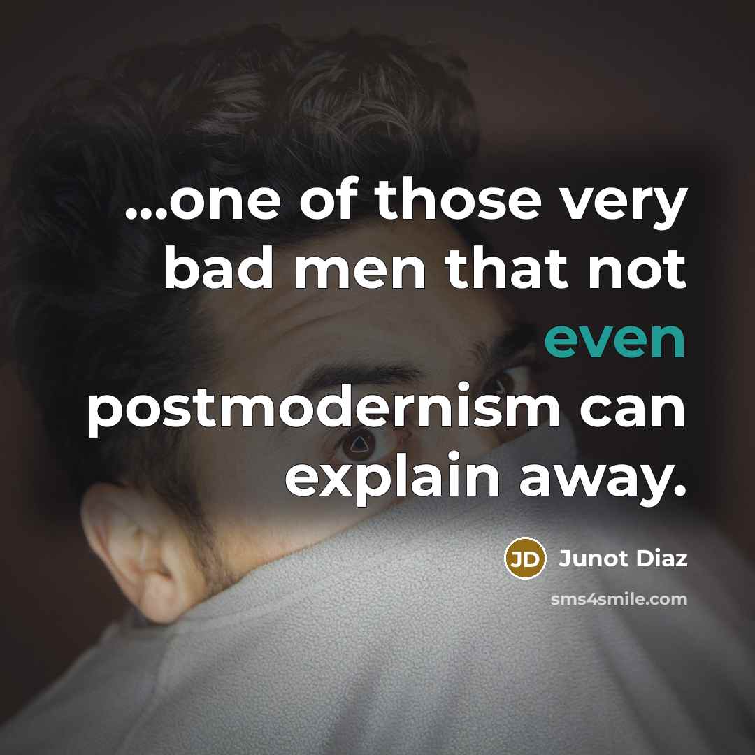 “...one of those very bad men that not even postmodernism…” quote by Junot Diaz