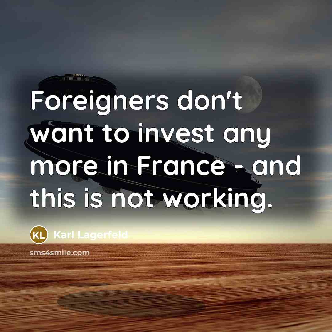 “Foreigners don't want to invest any more in France -…” quote by Karl Lagerfeld