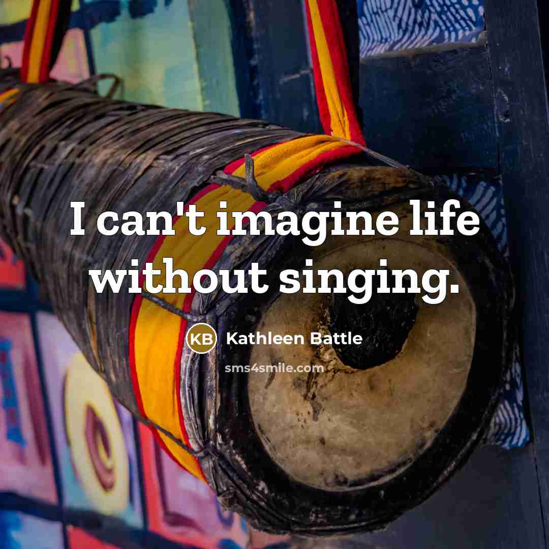 “I can't imagine life without singing.…” quote by Kathleen Battle