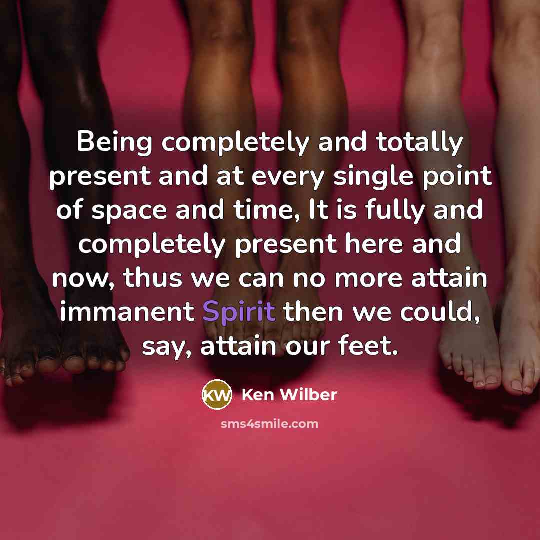 “Being completely and totally present and at every single point…” quote by Ken Wilber