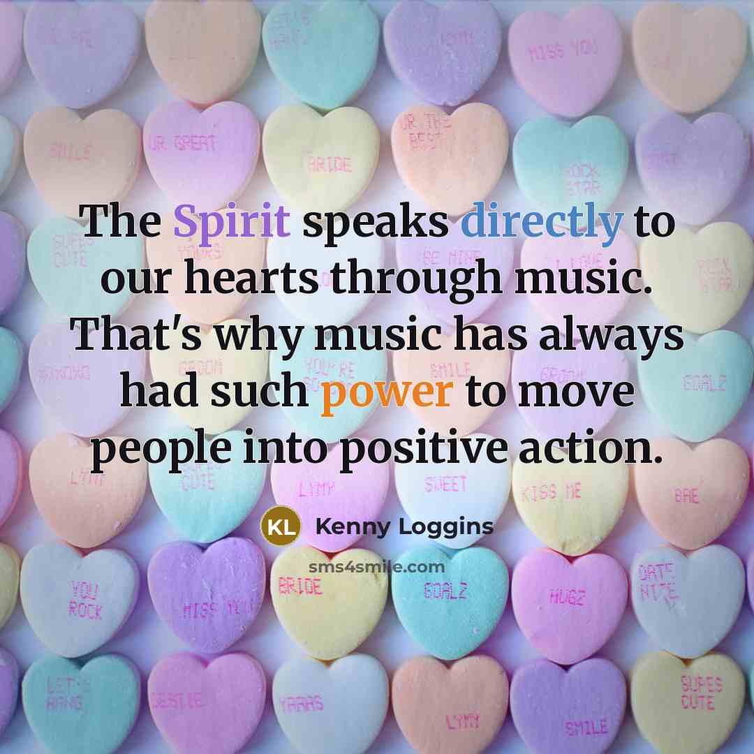 “The Spirit speaks directly to our hearts through music. That's…” quote by Kenny Loggins