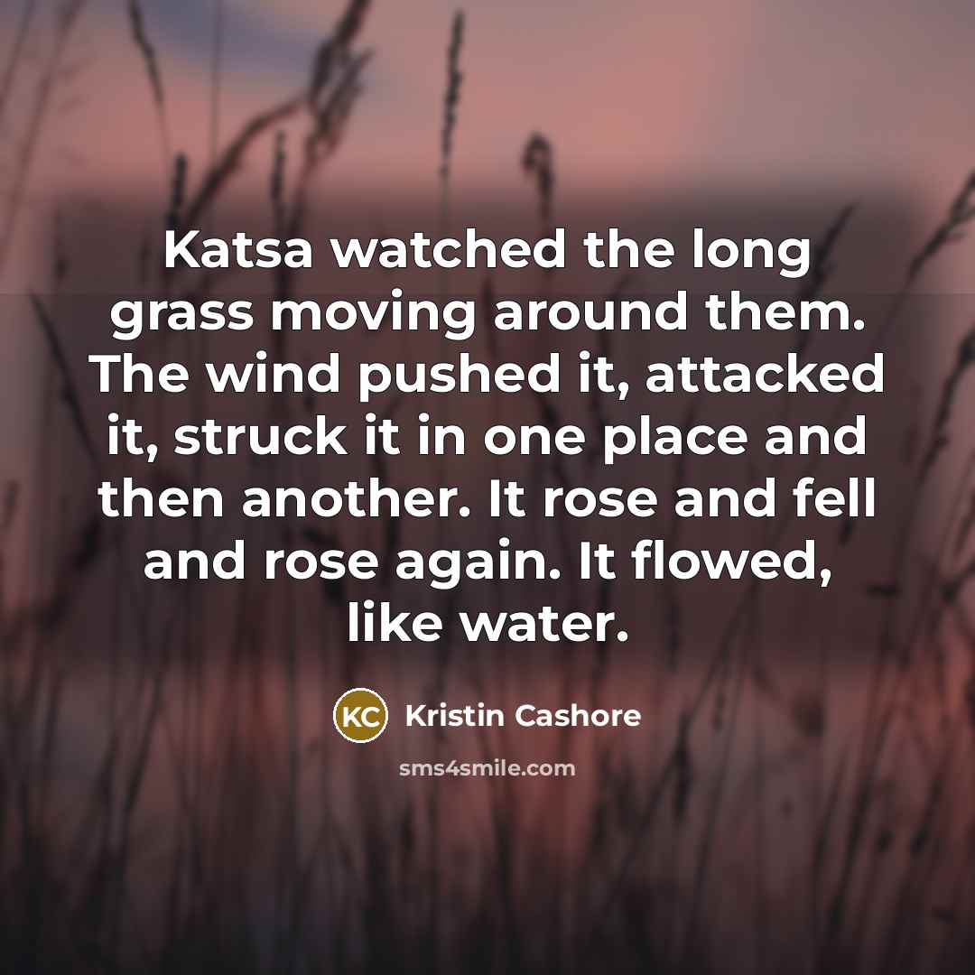 “Katsa watched the long grass moving around them. The wind…” quote by Kristin Cashore