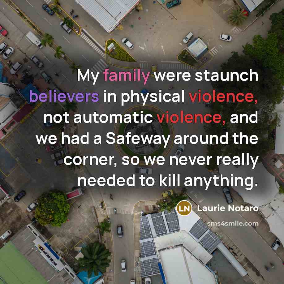 “My family were staunch believers in physical violence, not automatic…” quote by Laurie Notaro