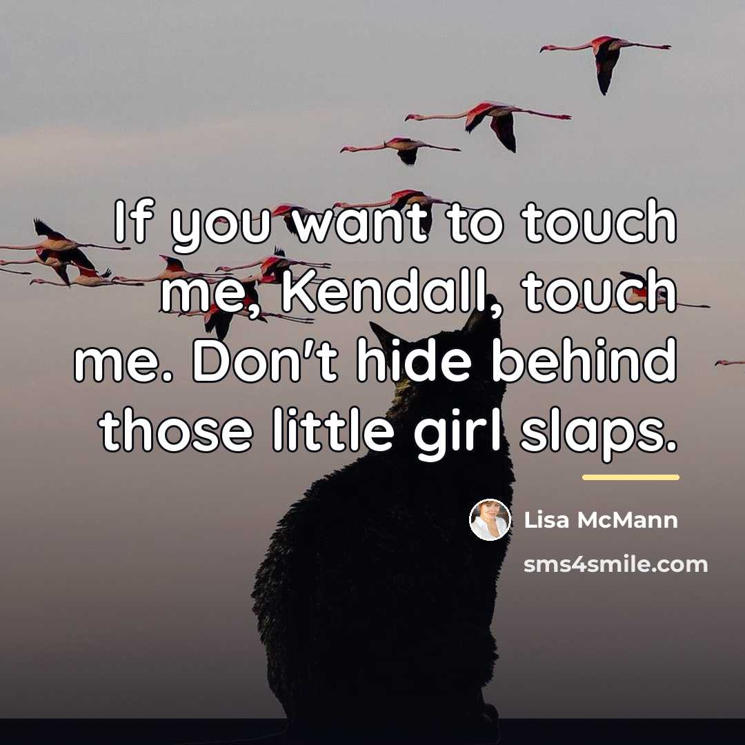 “If you want to touch me, Kendall, touch me. Don't…” quote by Lisa McMann