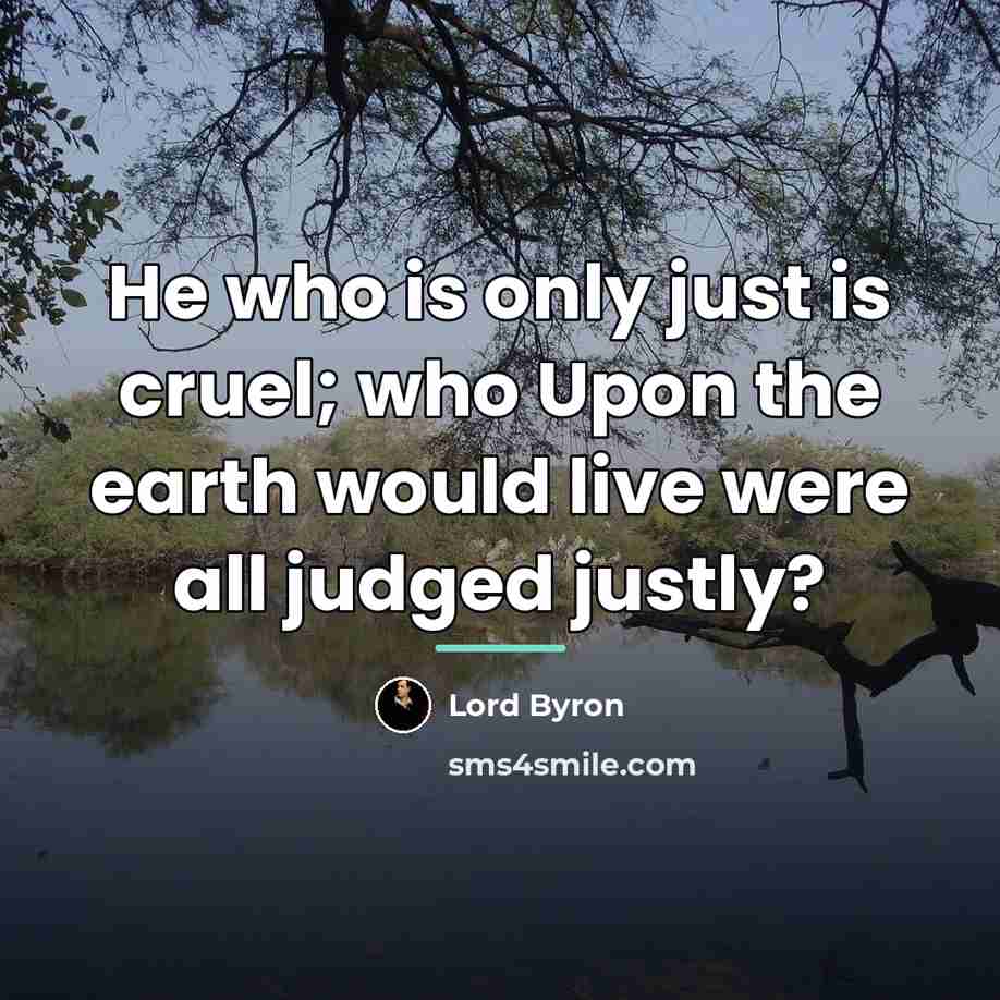 “He who is only just is cruel; who Upon the…” quote by Lord Byron