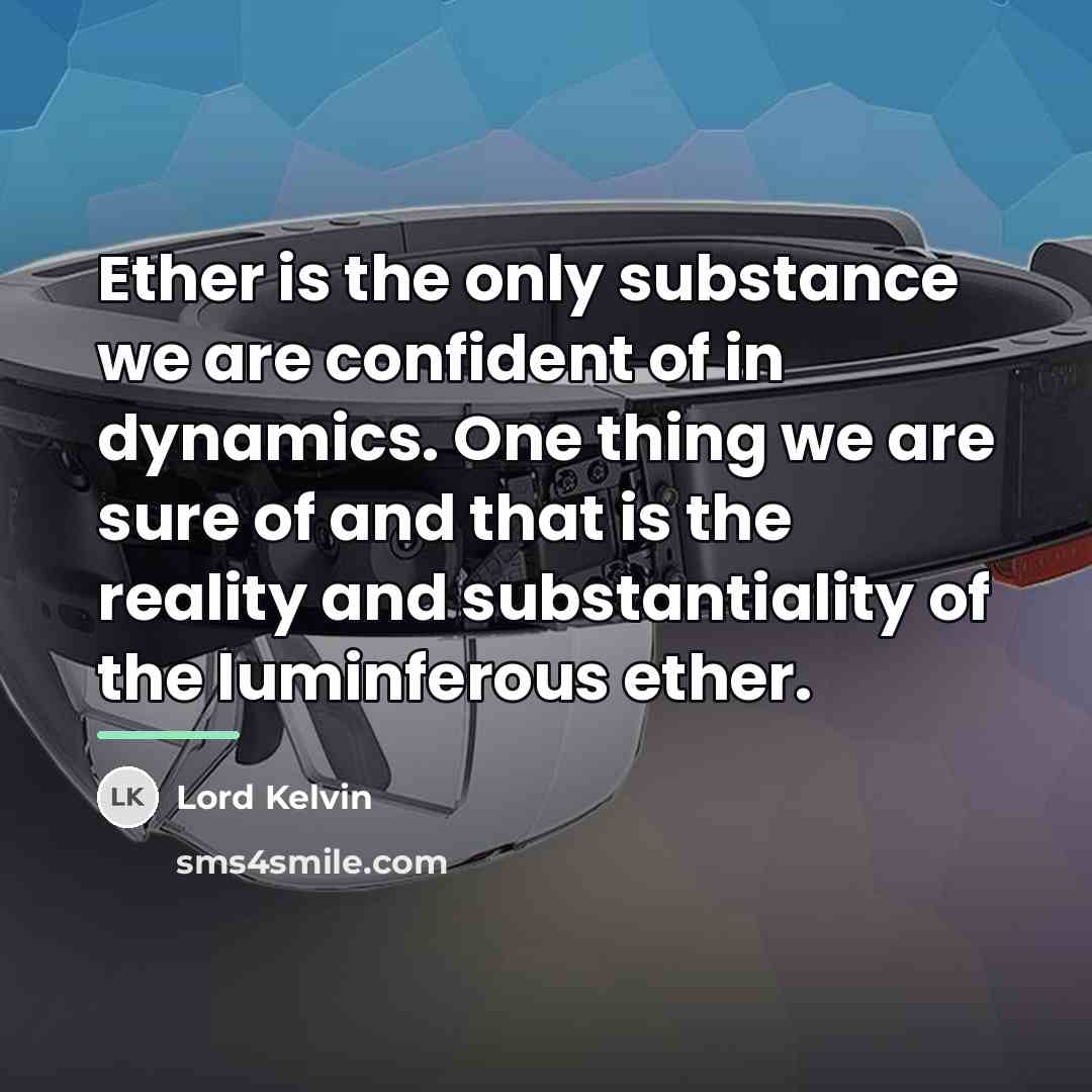 “Ether is the only substance we are confident of in…” quote by Lord Kelvin