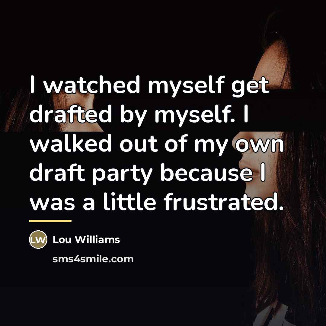 “I watched myself get drafted by myself. I walked out…” quote by Lou Williams
