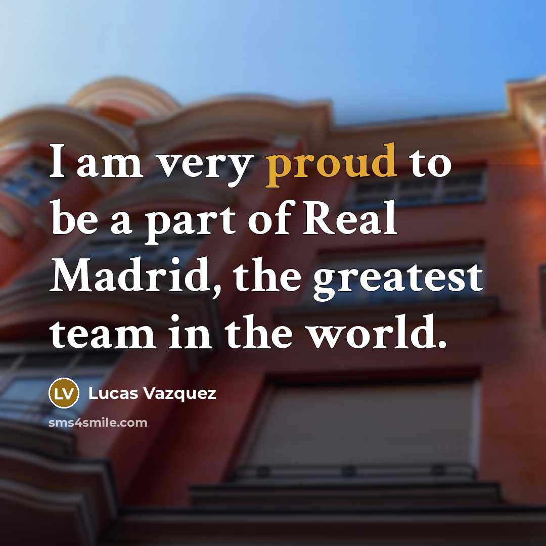 “I am very proud to be a part of Real…” quote by Lucas Vazquez