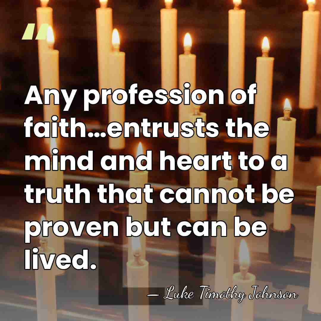 Any profession of faith…entrusts the mind and heart to a truth that&hellip; - Luke Timothy Johnson