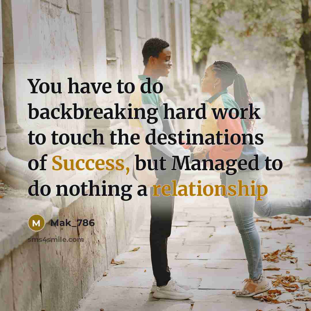 “You have to do backbreaking hard work to touch the destinations of Success, but Managed to do nothing a relationship” quote by Mak_786