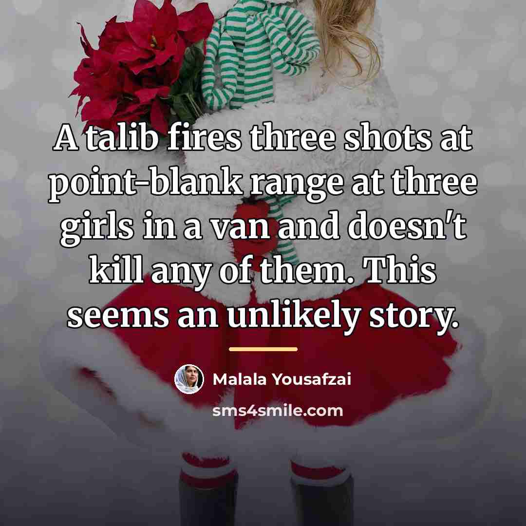 “A talib fires three shots at point-blank range at three…” quote by Malala Yousafzai