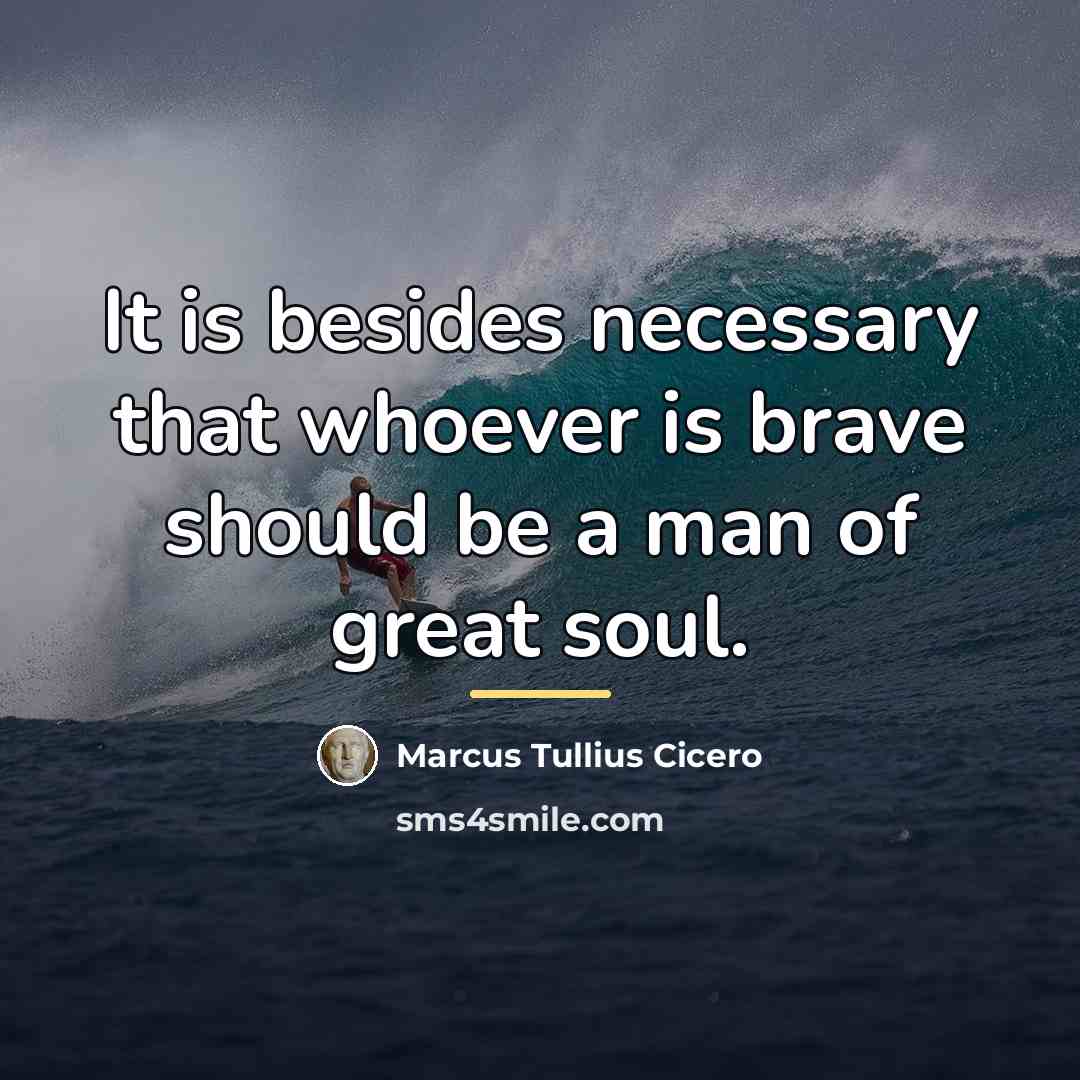 “It is besides necessary that whoever is brave should be…” quote by Marcus Tullius Cicero