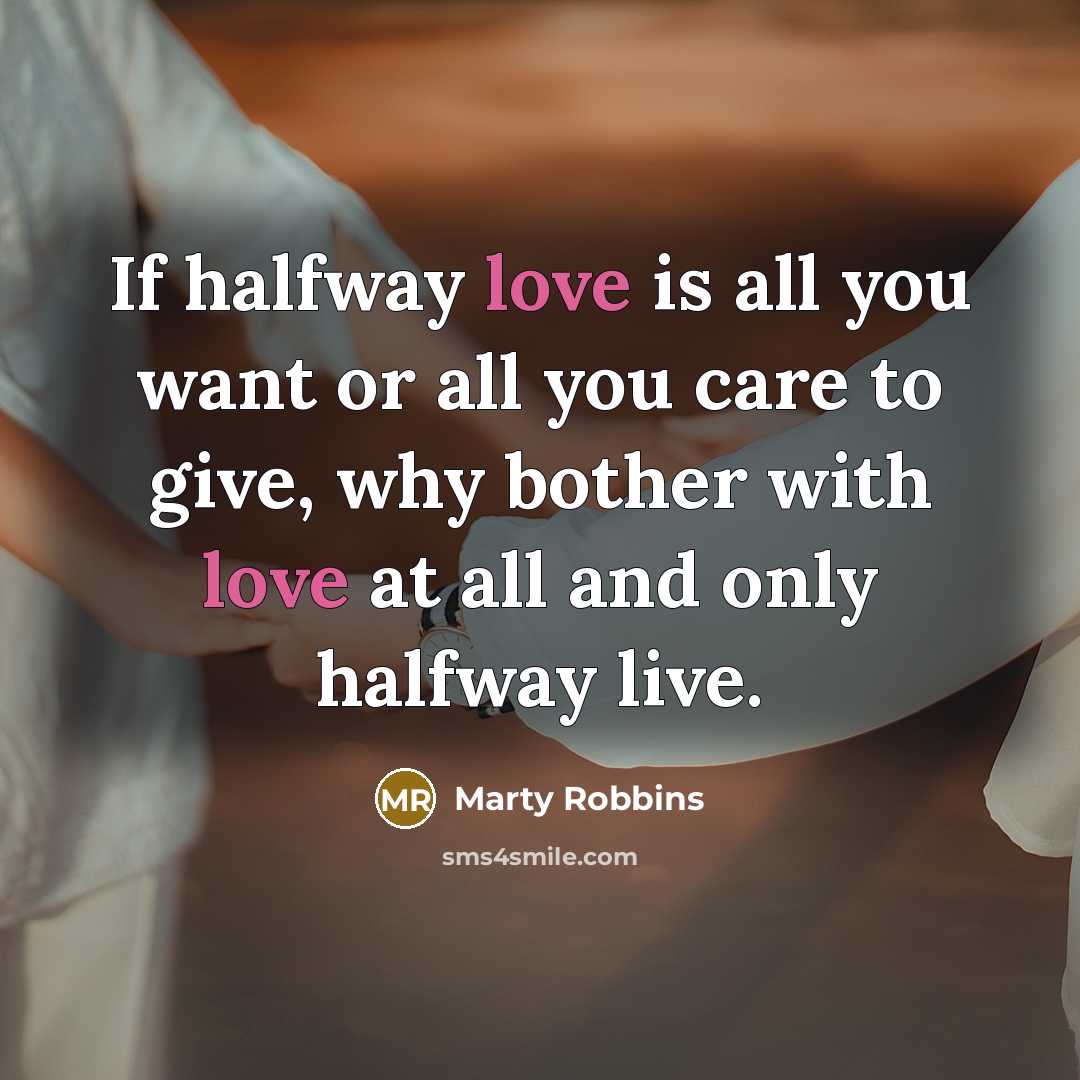 “If halfway love is all you want or all you…” quote by Marty Robbins