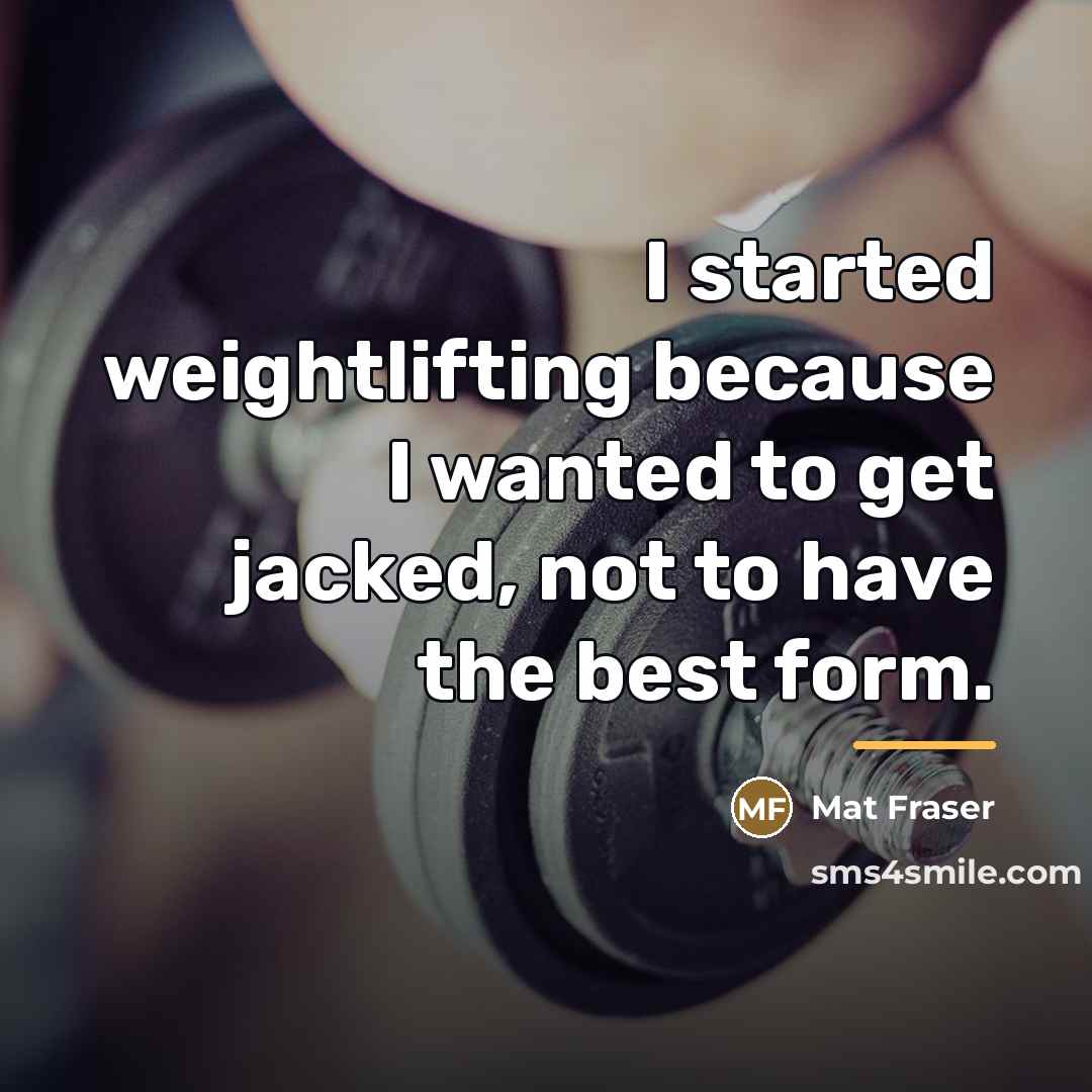 “I started weightlifting because I wanted to get jacked, not…” quote by Mat Fraser