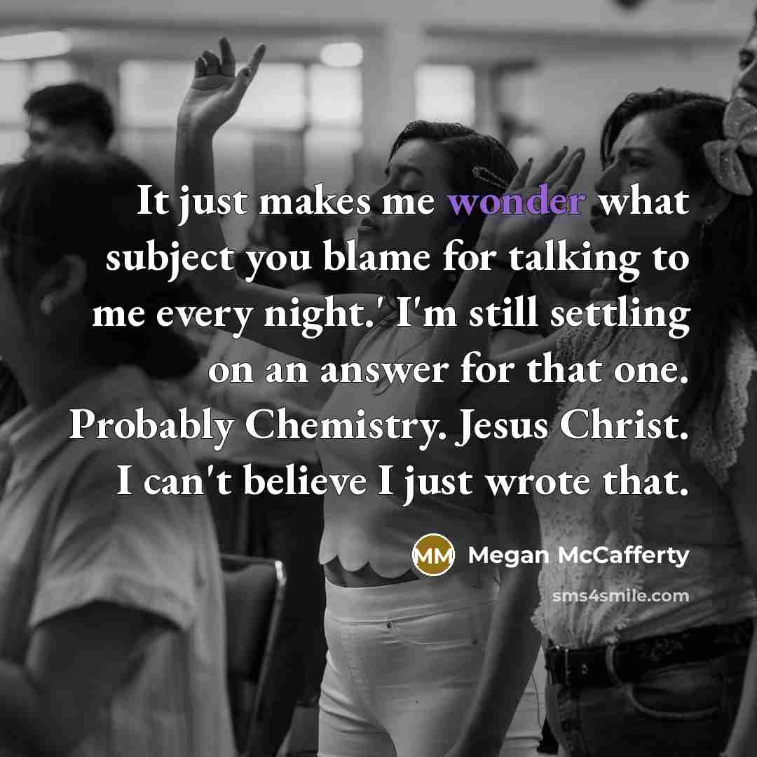 “It just makes me wonder what subject you blame for…” quote by Megan McCafferty