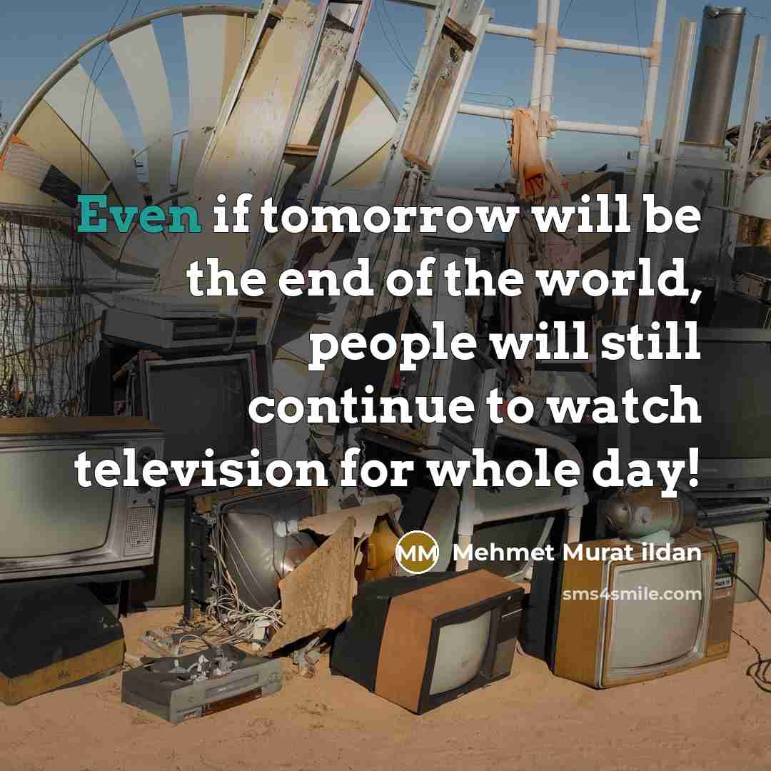 “Even if tomorrow will be the end of the world,…” quote by Mehmet Murat Ildan