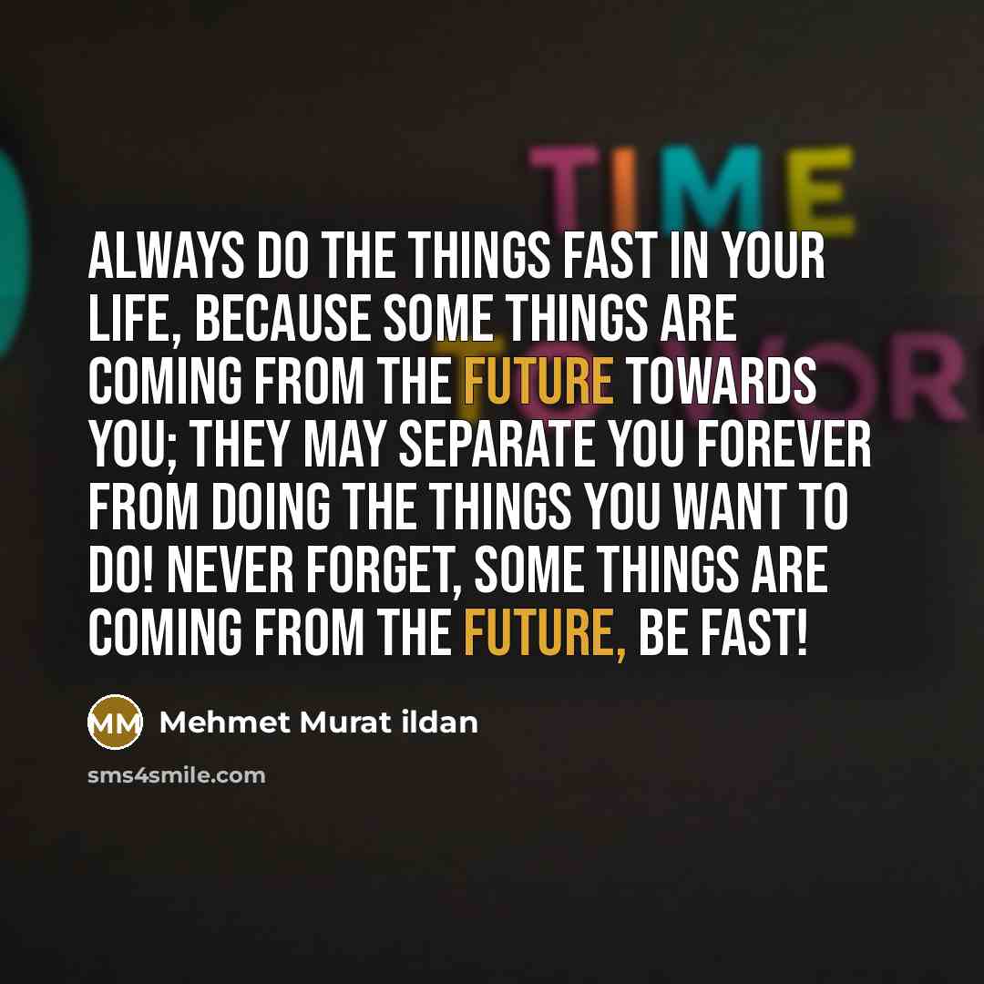 “Always do the things fast in your life, because some…” quote by Mehmet Murat Ildan