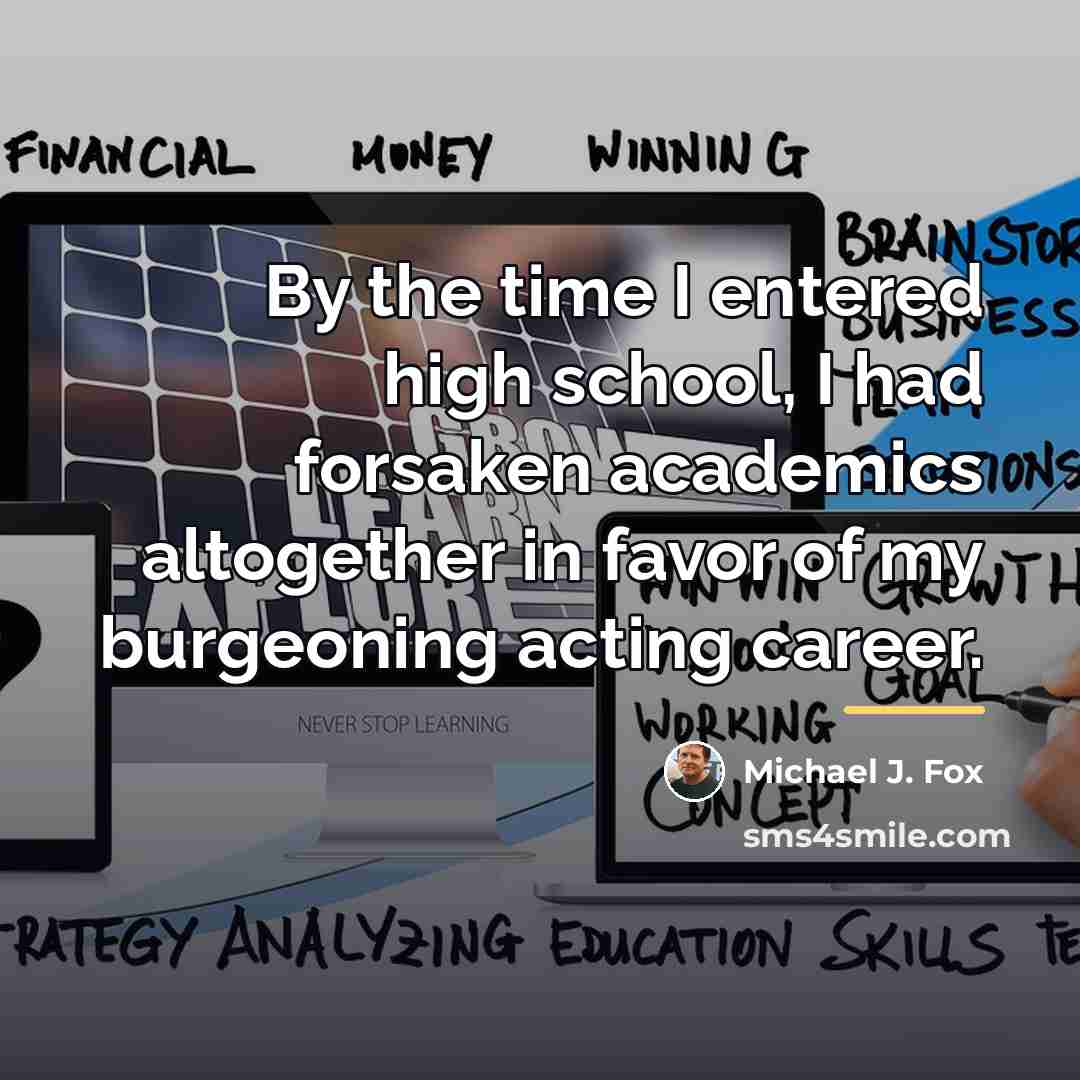 “By the time I entered high school, I had forsaken…” quote by Michael J. Fox