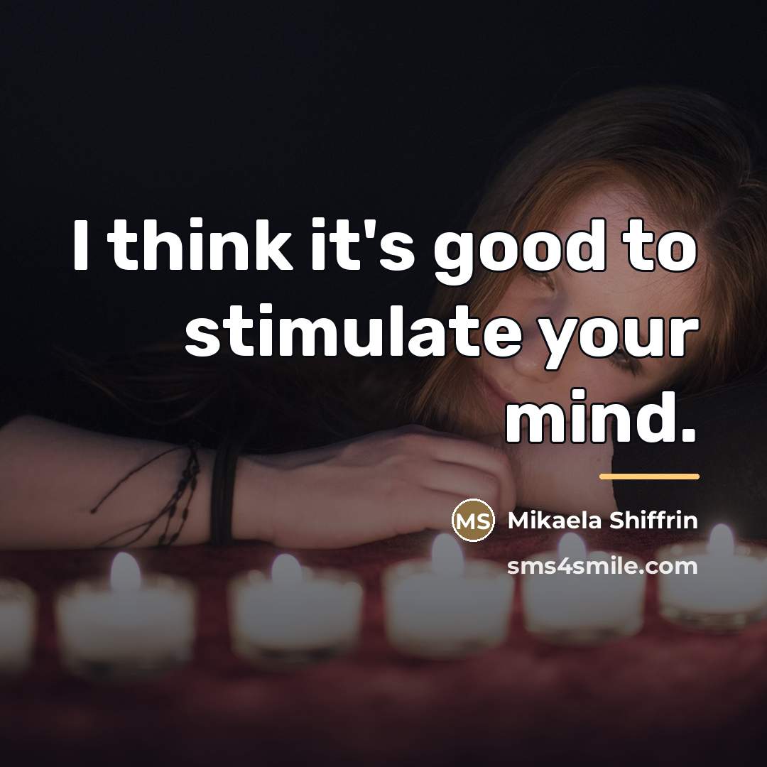 “I think it's good to stimulate your mind.…” quote by Mikaela Shiffrin