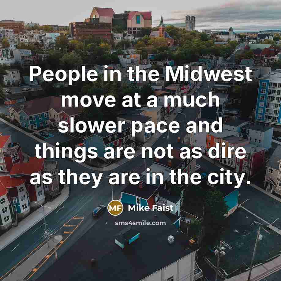 “People in the Midwest move at a much slower pace…” quote by Mike Faist