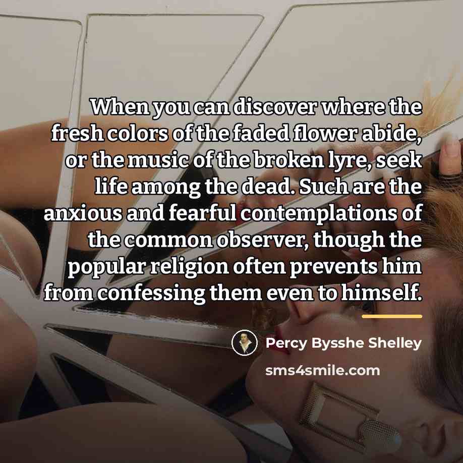 “When you can discover where the fresh colors of the…” quote by Percy Bysshe Shelley