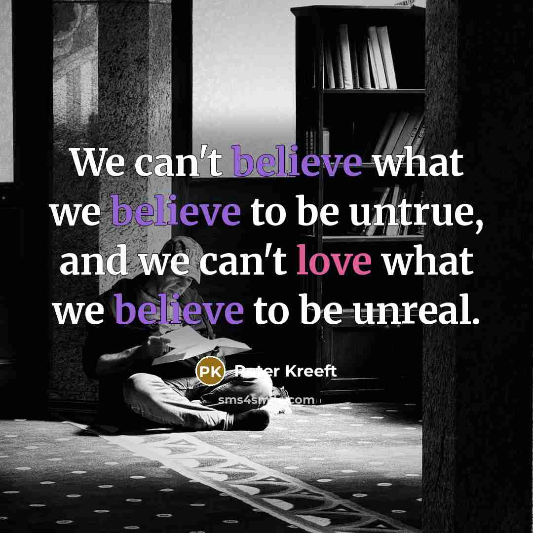 “We can't believe what we believe to be untrue, and…” quote by Peter Kreeft