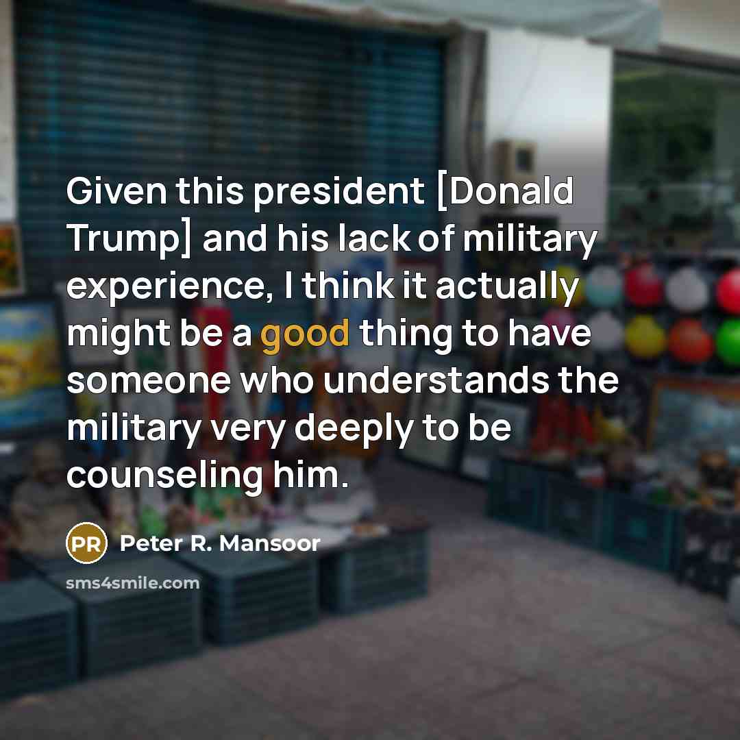 “Given this president [Donald Trump] and his lack of military…” quote by Peter R. Mansoor