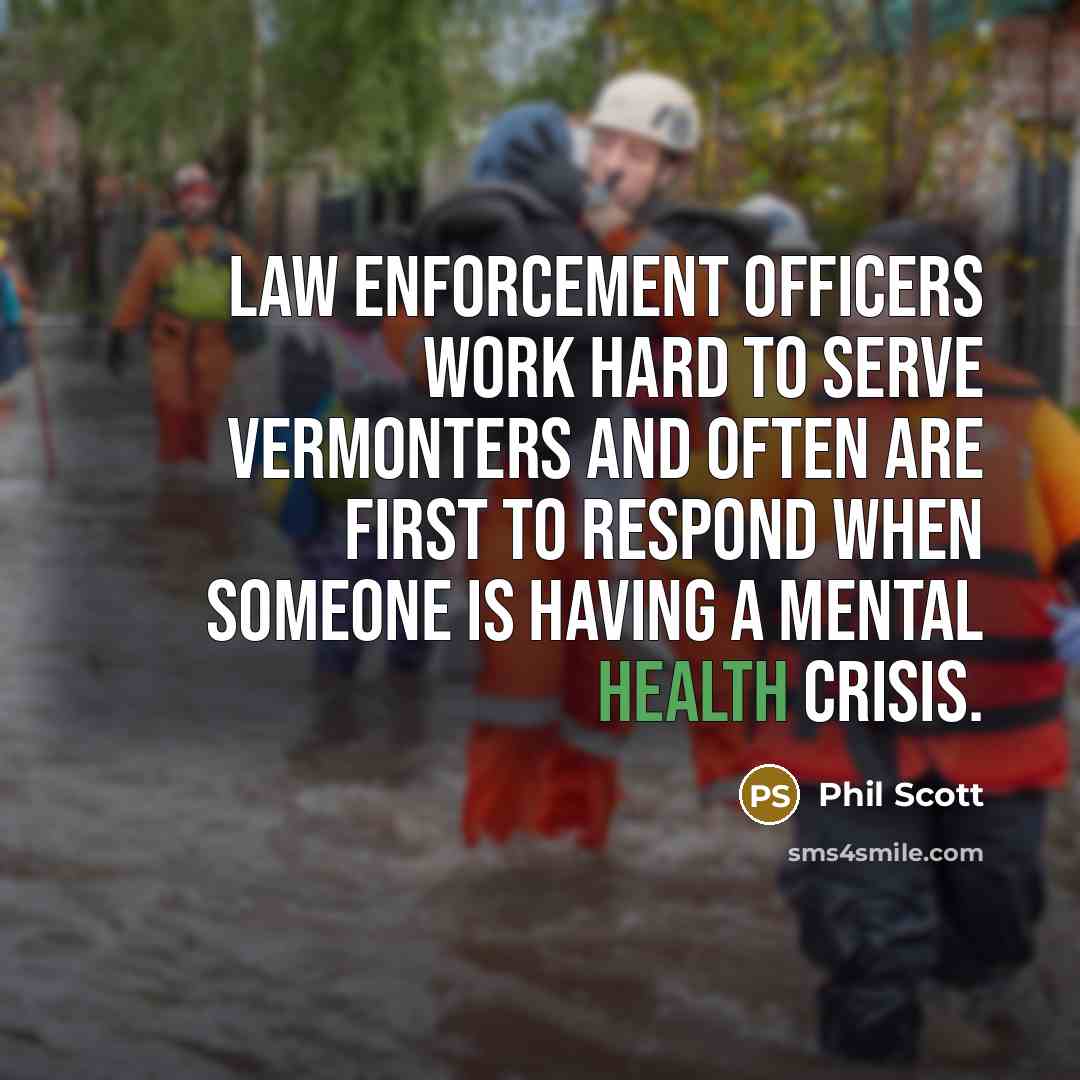 “Law enforcement officers work hard to serve Vermonters and often…” quote by Phil Scott