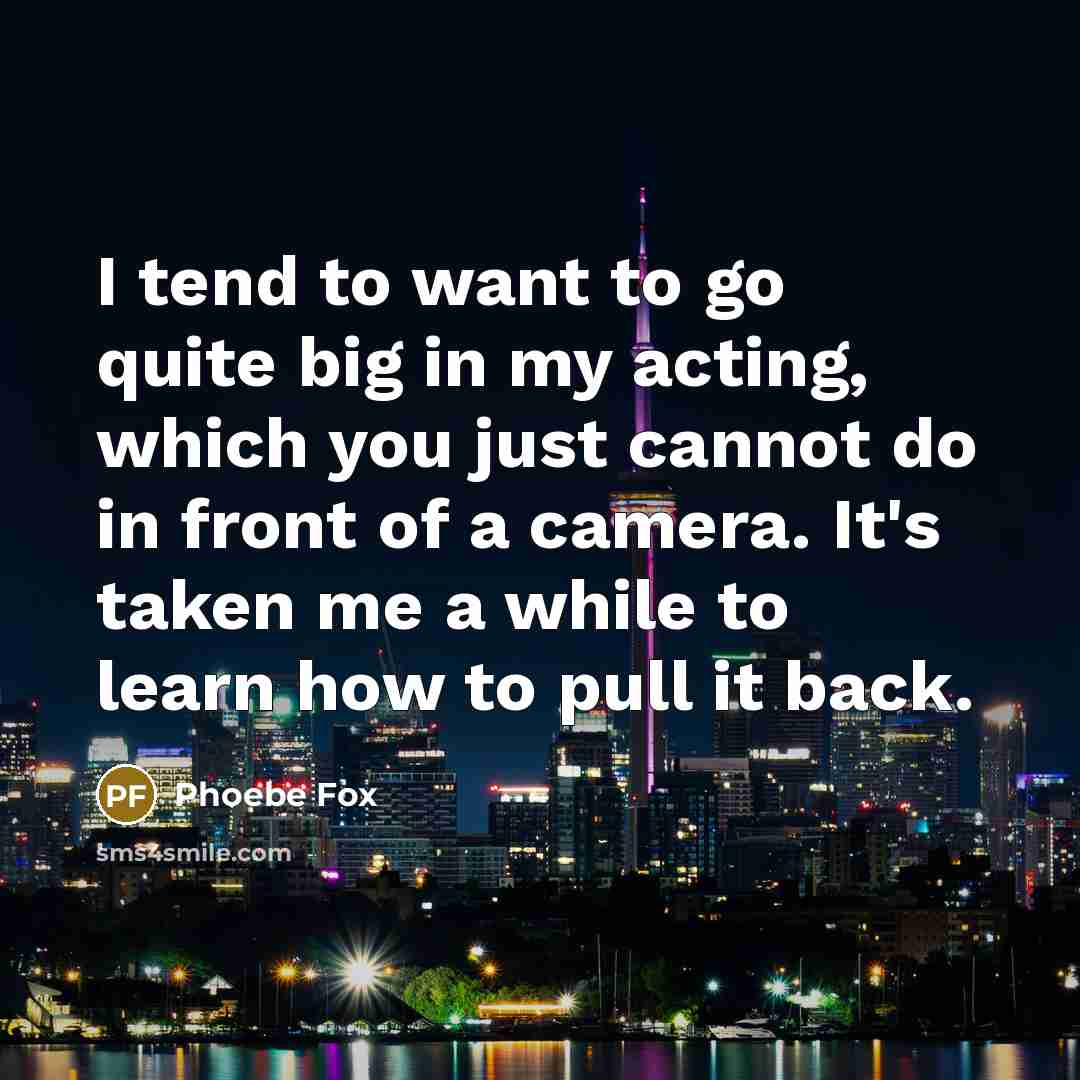 “I tend to want to go quite big in my…” quote by Phoebe Fox