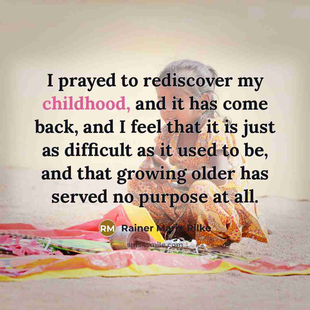 “I prayed to rediscover my childhood, and it has come…” quote by Rainer Maria Rilke