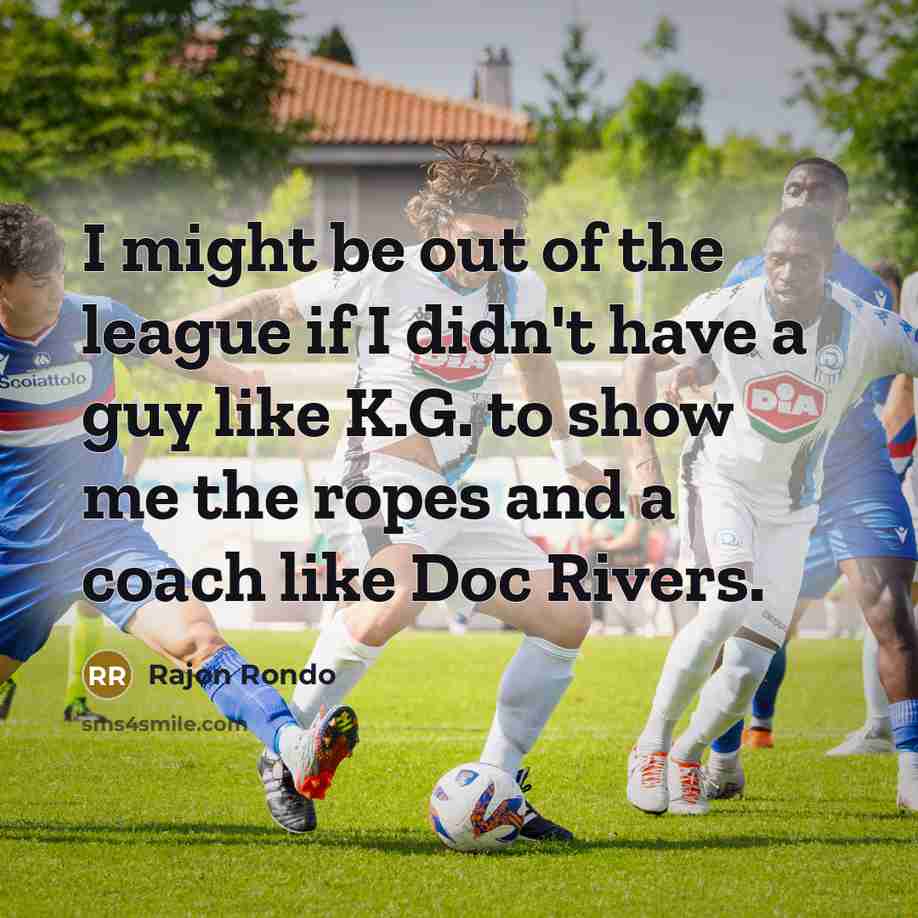 “I might be out of the league if I didn't…” quote by Rajon Rondo