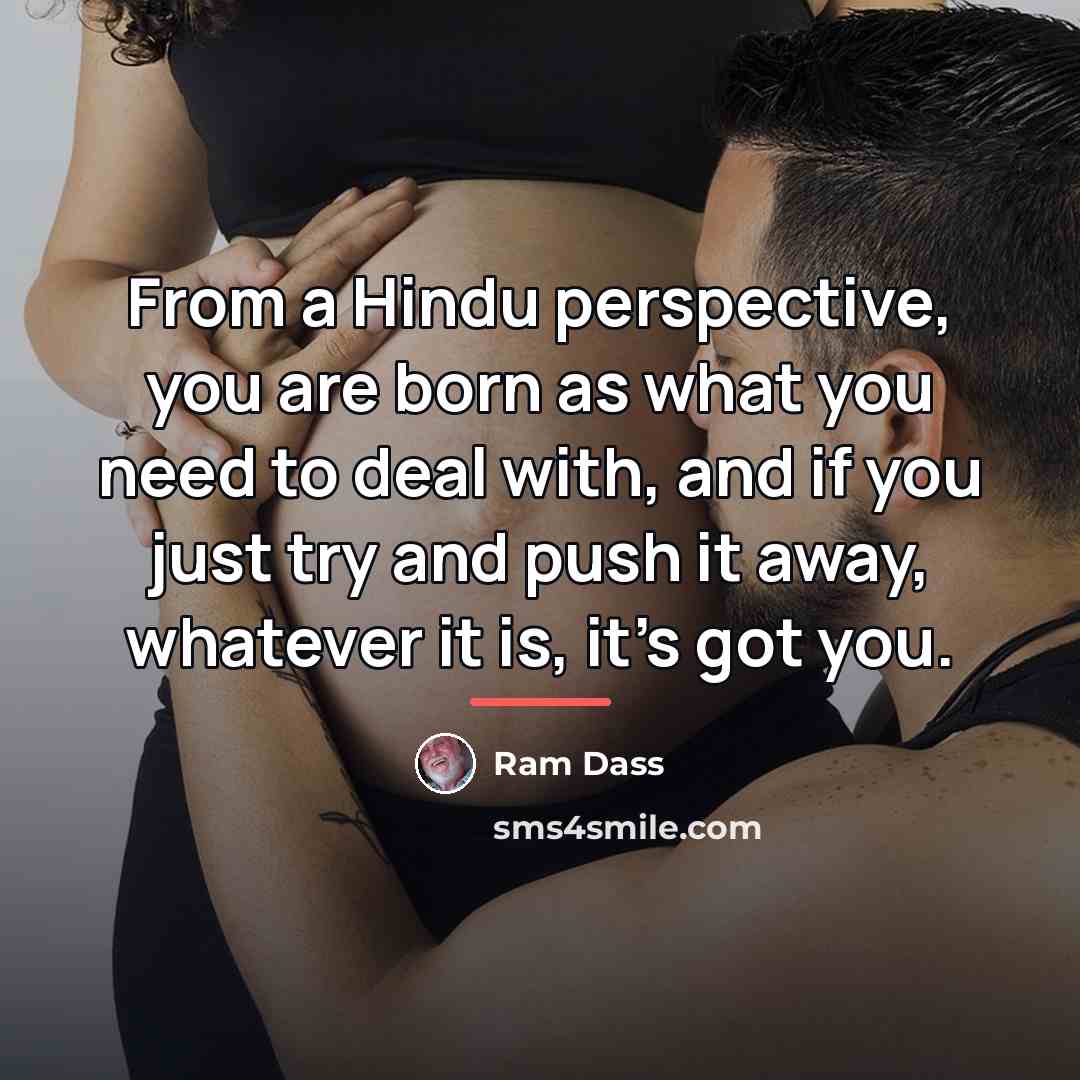 “From a Hindu perspective, you are born as what you…” quote by Ram Dass