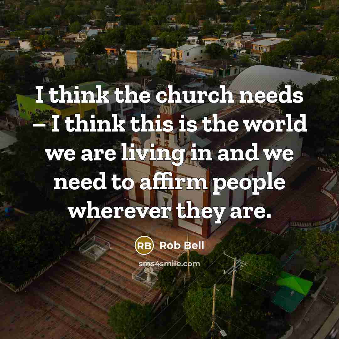 “I think the church needs – I think this is…” quote by Rob Bell