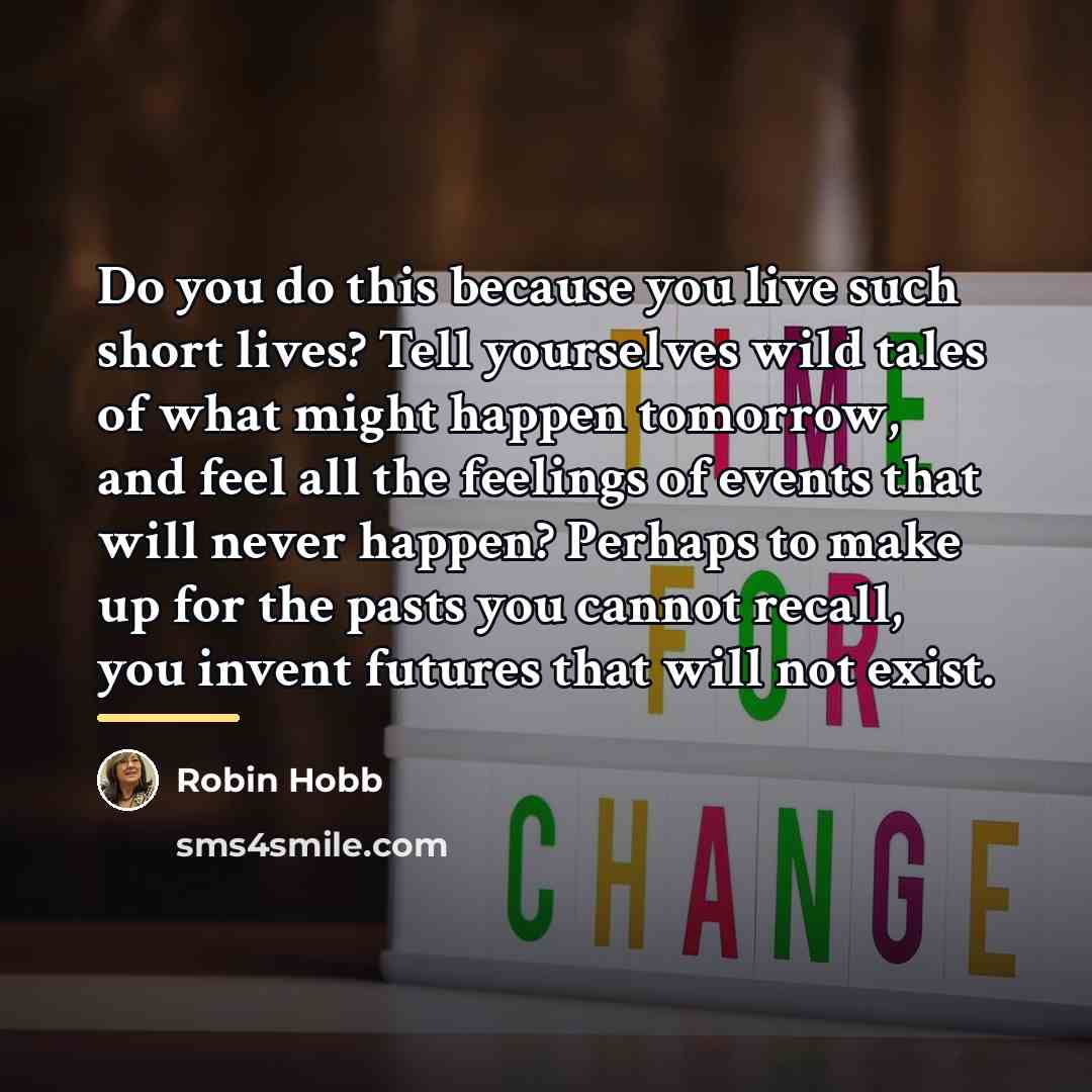 “Do you do this because you live such short lives?…” quote by Robin Hobb